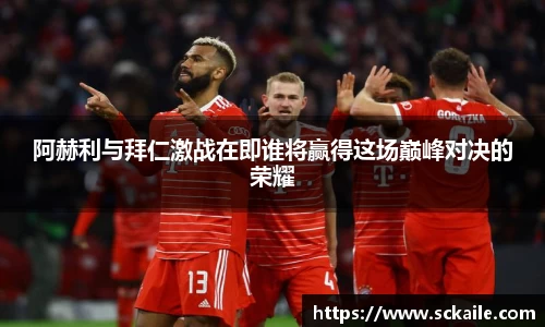 阿赫利与拜仁激战在即谁将赢得这场巅峰对决的荣耀