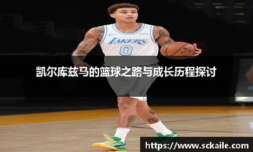凯尔库兹马的篮球之路与成长历程探讨